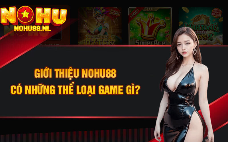 Giới thiệu Nohu88 có những thể loại game gì?